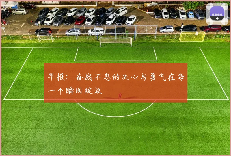 早报：奋战不息的决心与勇气在每一个瞬间绽放