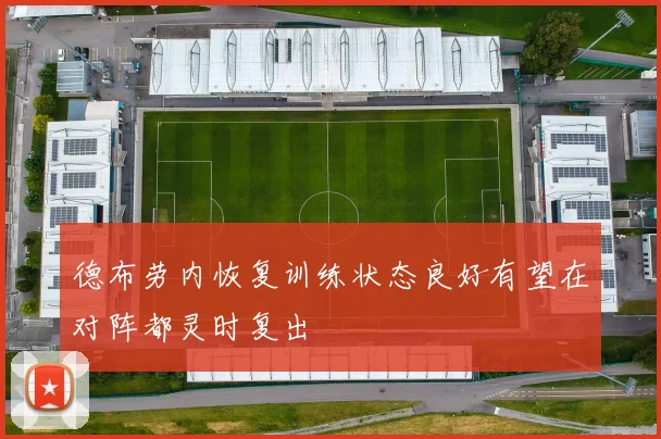 德布劳内恢复训练状态良好有望在对阵都灵时复出