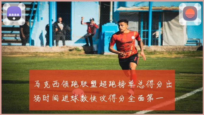 马克西领跑联盟超跑榜单总得分出场时间进球数快攻得分全面第一