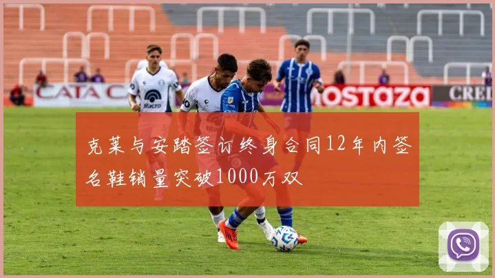 克莱与安踏签订终身合同12年内签名鞋销量突破1000万双